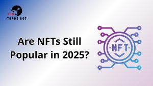 Are NFTs Still Popular in 2025
